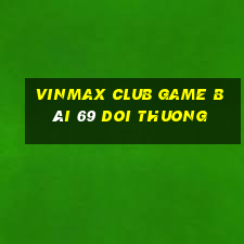 Vinmax Club Game Bài 69 Doi Thuong