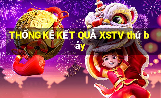 THỐNG KÊ KẾT QUẢ XSTV thứ bảy