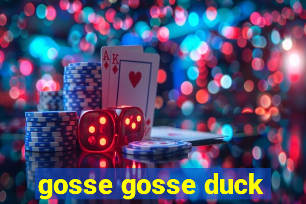 gosse gosse duck