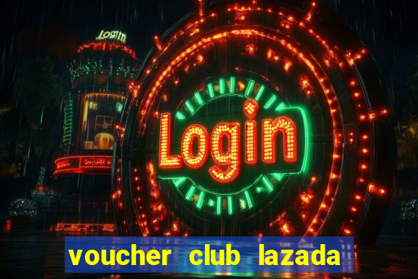 voucher club lazada là gì