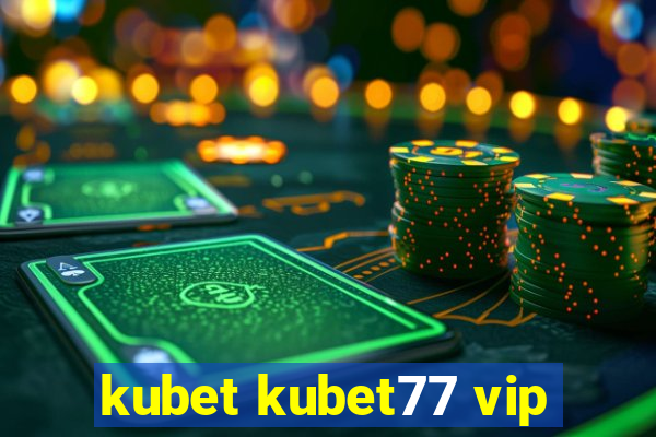 kubet kubet77 vip