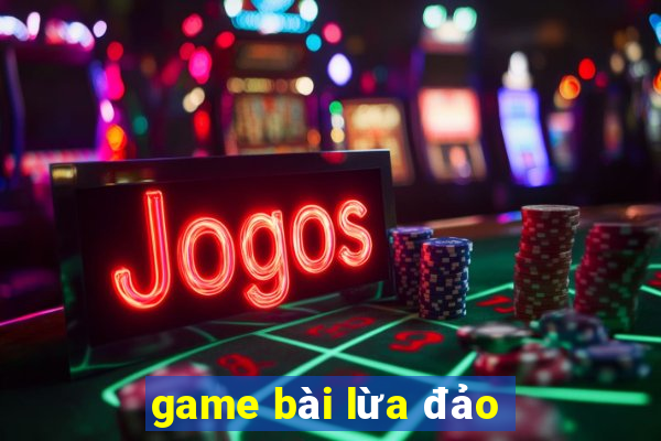 game bài lừa đảo