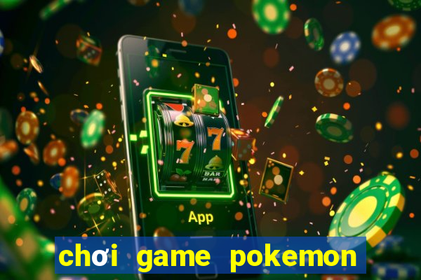 chơi game pokemon đại chiến mien phi