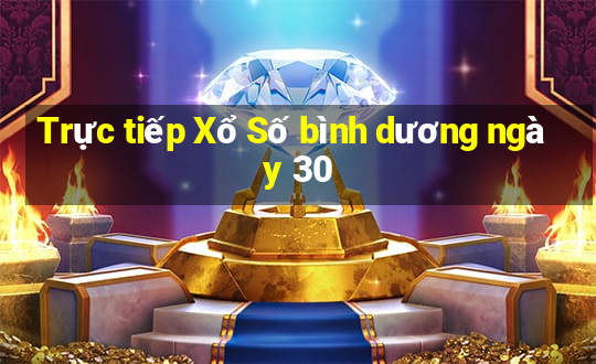 Trực tiếp Xổ Số bình dương ngày 30