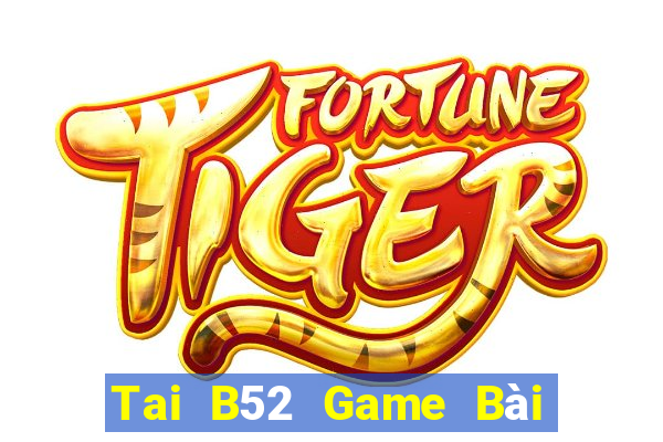 Tai B52 Game Bài Tiền Thật