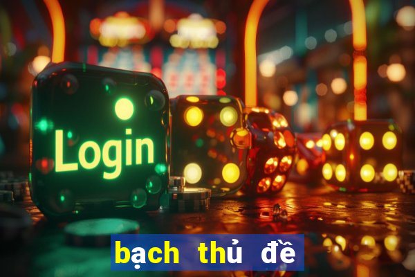 bạch thủ đề hôm nay về bao nhiêu