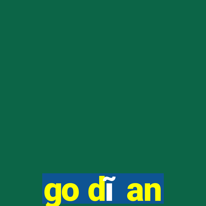 go dĩ an