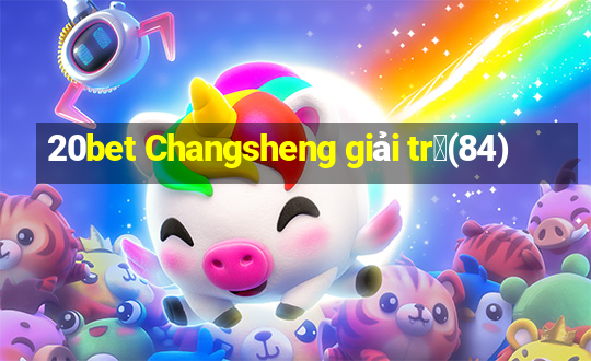 20bet Changsheng giải tr㭠(84)