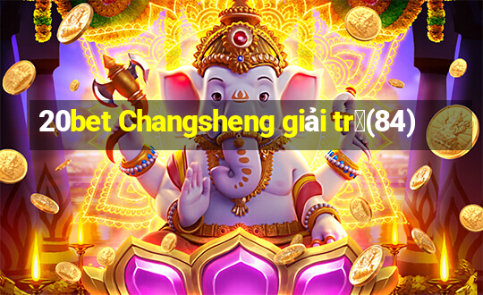 20bet Changsheng giải tr㭠(84)