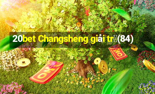 20bet Changsheng giải tr㭠(84)