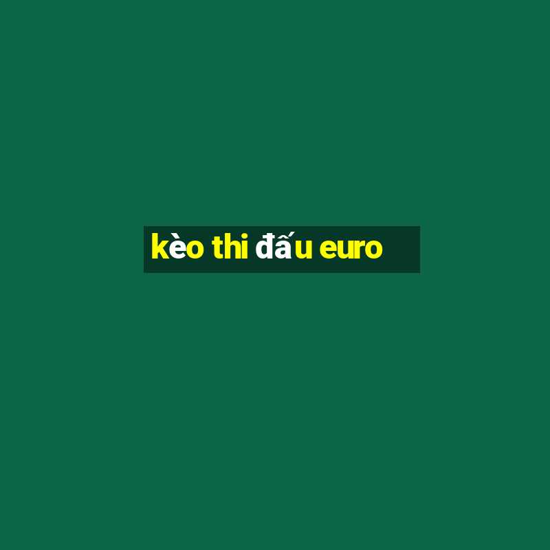 kèo thi đấu euro