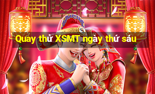 Quay thử XSMT ngày thứ sáu