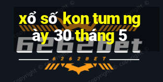 xổ số kon tum ngày 30 tháng 5