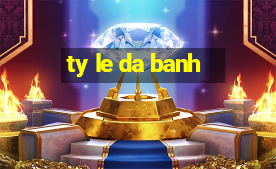 ty le da banh