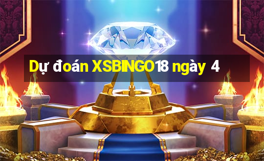 Dự đoán XSBINGO18 ngày 4