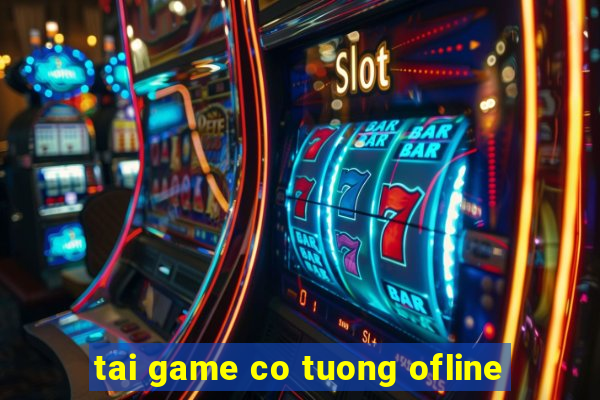 tai game co tuong ofline