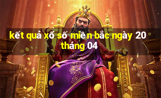 kết quả xổ số miền bắc ngày 20 tháng 04