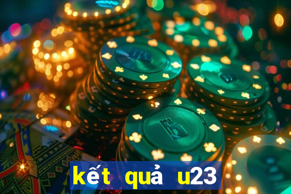 kết quả u23 việt nam hôm nay