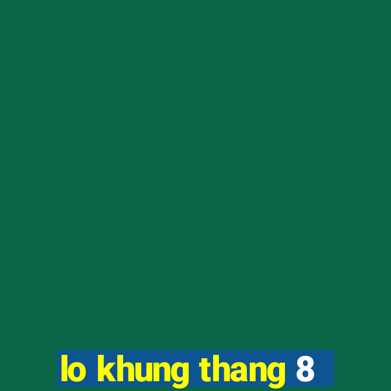 lo khung thang 8