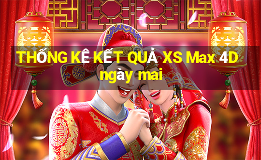 THỐNG KÊ KẾT QUẢ XS Max 4D ngày mai