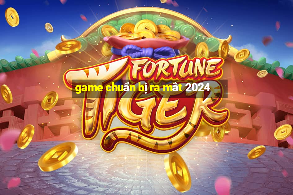 game chuẩn bị ra mắt 2024