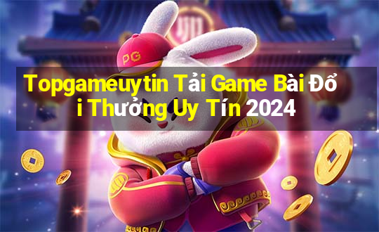 Topgameuytin Tải Game Bài Đổi Thưởng Uy Tín 2024