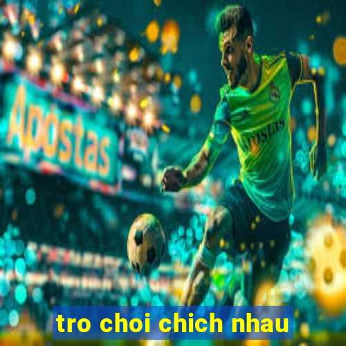 tro choi chich nhau