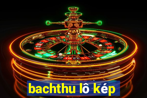 bachthu lô kép