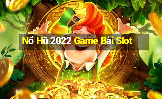 Nổ Hũ 2022 Game Bài Slot