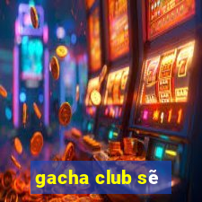 gacha club sẽ