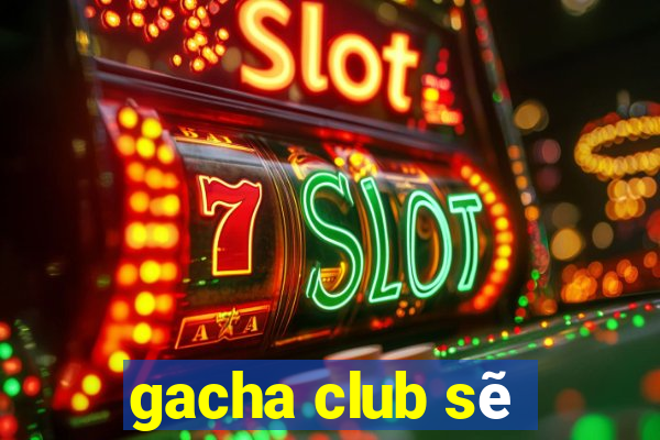 gacha club sẽ