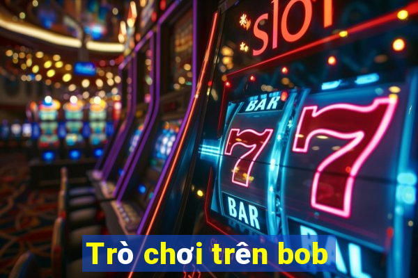 Trò chơi trên bob