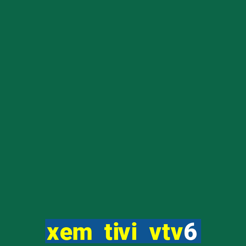 xem tivi vtv6 trực tiếp