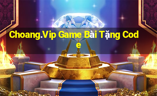 Choang.Vip Game Bài Tặng Code