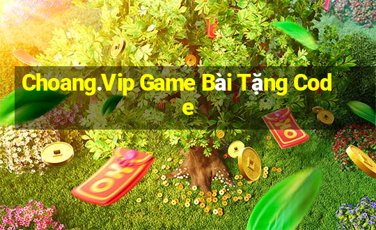 Choang.Vip Game Bài Tặng Code