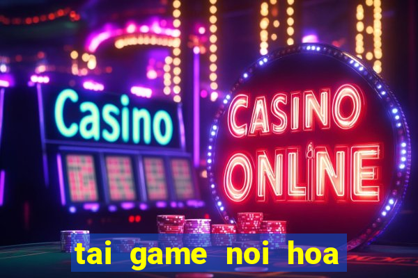 tai game noi hoa qua mien phi