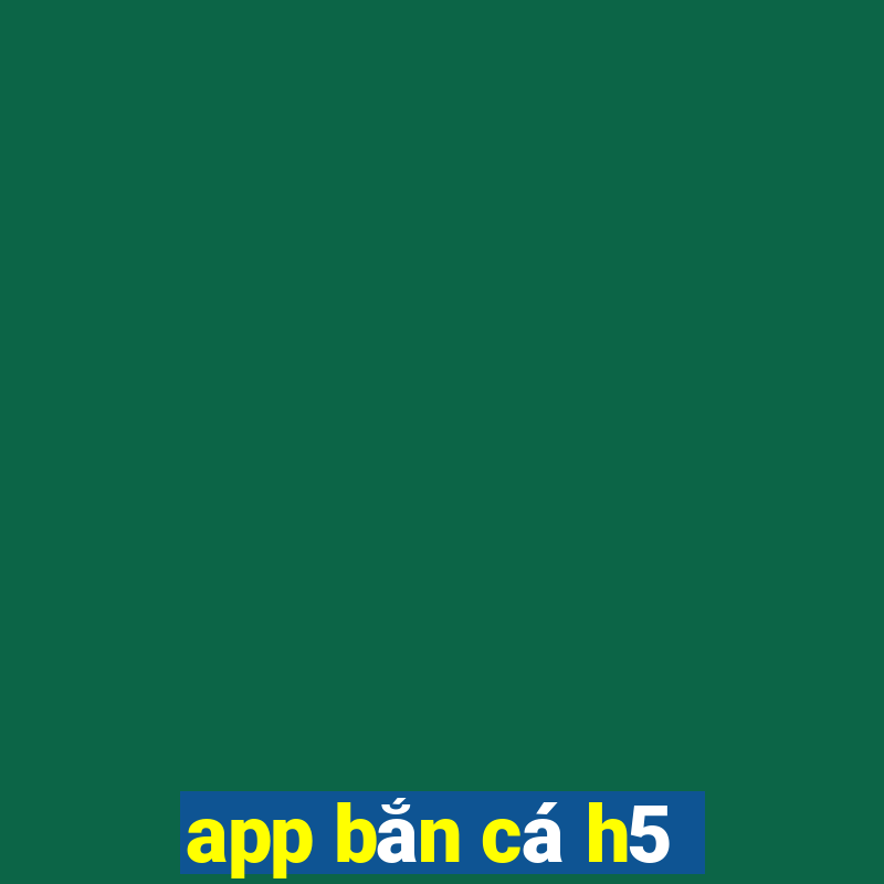 app bắn cá h5