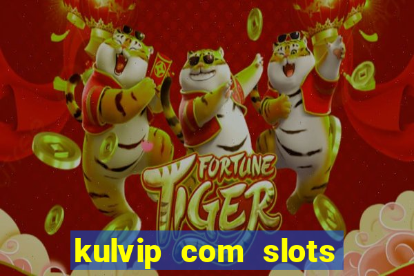 kulvip com slots nổ hũ