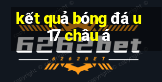 kết quả bóng đá u17 châu á