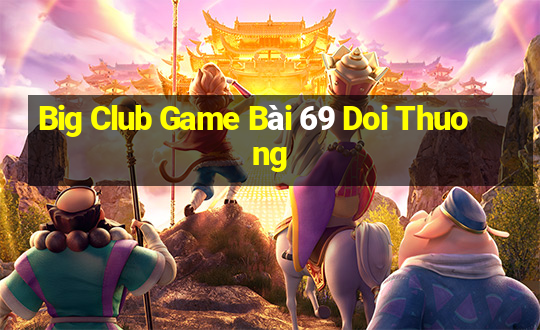 Big Club Game Bài 69 Doi Thuong