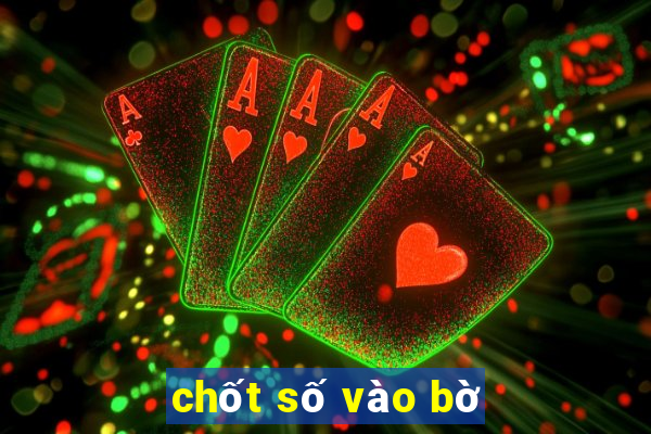 chốt số vào bờ