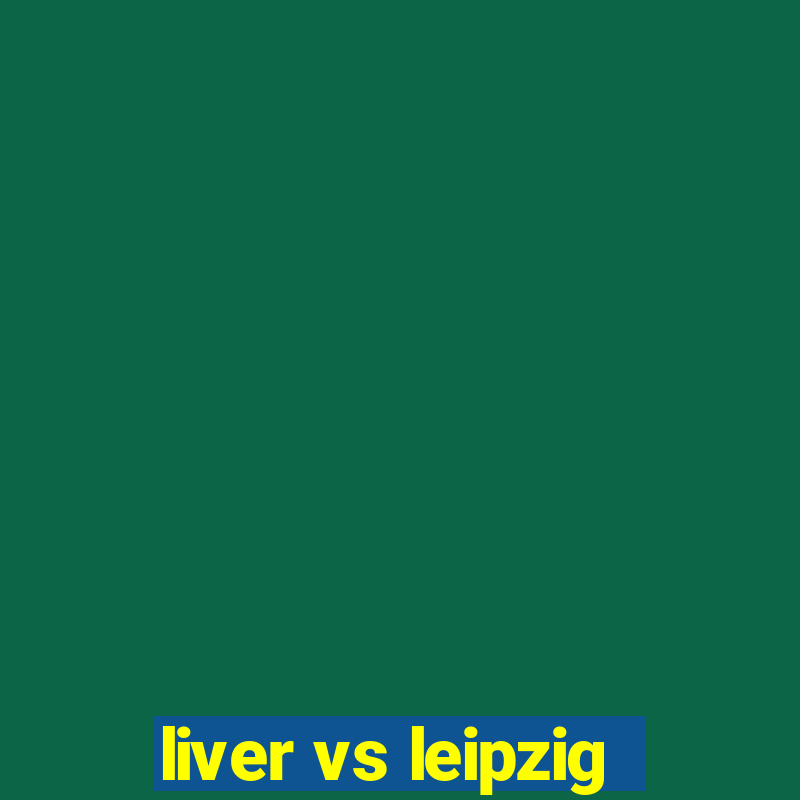 liver vs leipzig