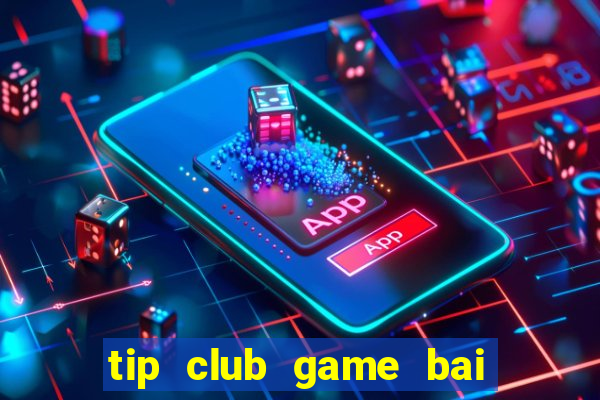 tip club game bai doi thuong