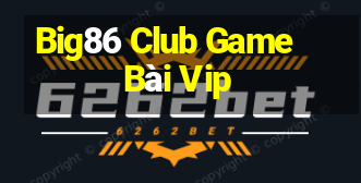 Big86 Club Game Bài Vip