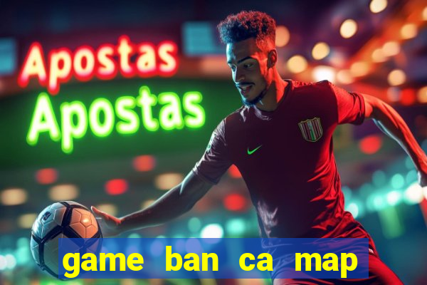 game ban ca map an xu