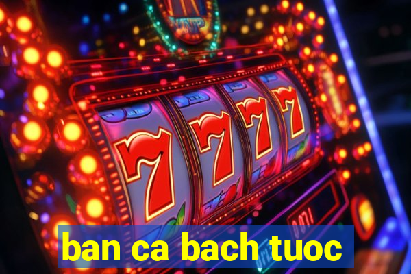 ban ca bach tuoc