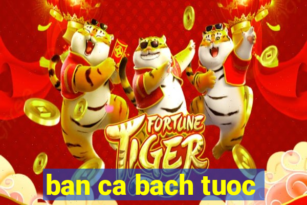 ban ca bach tuoc