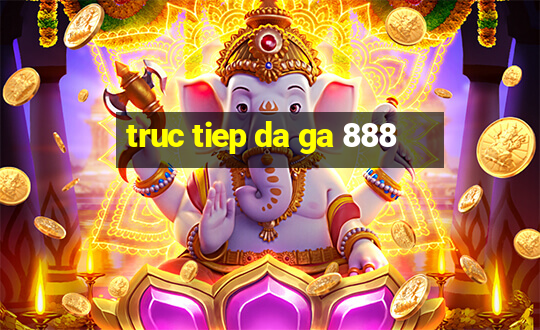 truc tiep da ga 888