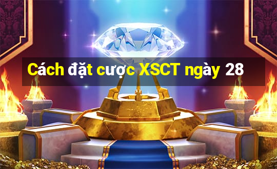 Cách đặt cược XSCT ngày 28