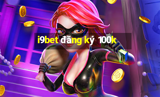 i9bet đăng ký 100k